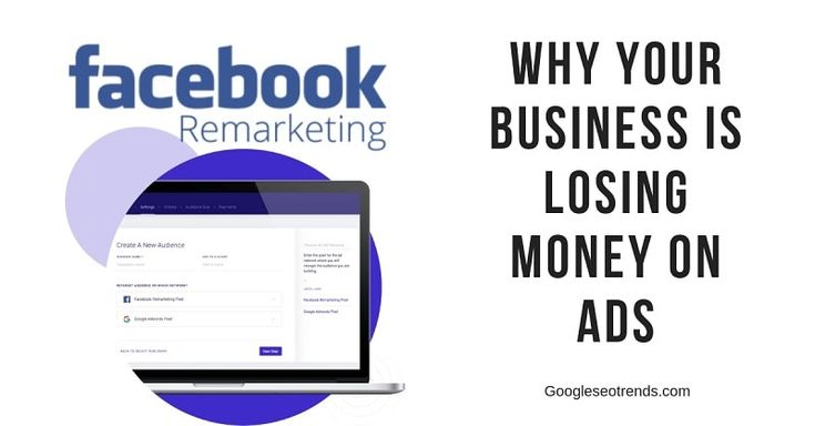 Facebook Remarketing – Why Your Business Is Losing Money on Ads.