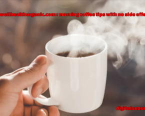 wellhealthorganic.com : morning coffee tips with no side effect