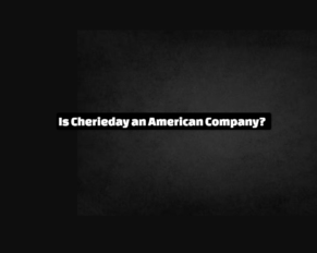 Is Cherieday an American Company?