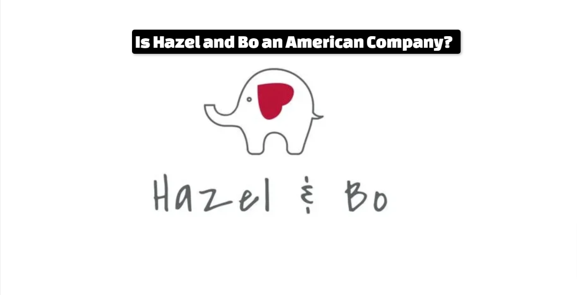 Is Hazel and Bo an American Company