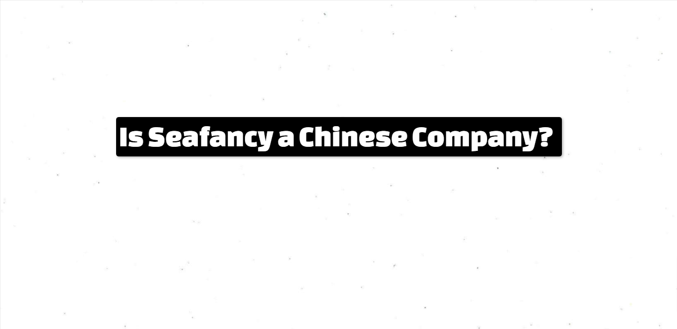 Is Seafancy a Chinese Company